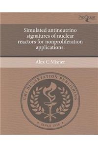 Simulated Antineutrino Signatures of Nuclear Reactors for Nonproliferation Applications.