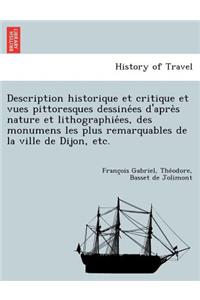 Description Historique Et Critique Et Vues Pittoresques Dessine Es D'Apre S Nature Et Lithographie Es, Des Monumens Les Plus Remarquables de La Ville de Dijon, Etc.