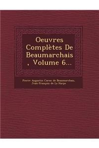 Oeuvres Completes de Beaumarchais, Volume 6...