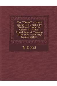 The Tuscan. a Short Account of a Violin by Stradivari, Made for Cosimo de Medici, Grand Duke of Tuscany, Dated 1690