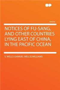 Notices of Fu-Sang, and Other Countries Lying East of China, in the Pacific Ocean