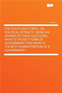 The Politician's Creed, Or, Political Extracts