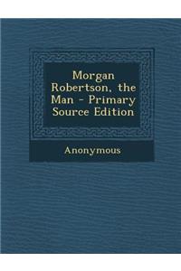 Morgan Robertson, the Man