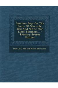 Summer Days on the Route of Star-Cole, Red and White Star Lines' Steamers... - Primary Source Edition