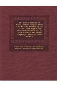 The Border Settlers of Northwestern Virginia from 1768 to 1795