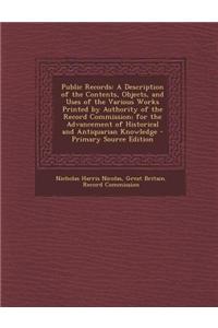 Public Records: A Description of the Contents, Objects, and Uses of the Various Works Printed by Authority of the Record Commission; F