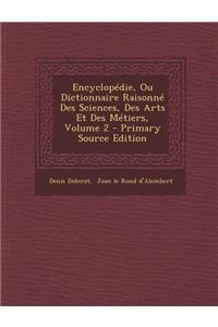 Encyclopedie, Ou Dictionnaire Raisonne Des Sciences, Des Arts Et Des Metiers, Volume 2