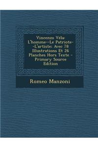Vincenzo Vela: L'Homme--Le Patriote--L'Artiste; Avec 78 Illustrations Et 26 Planches Hors Texte