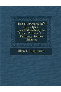 Het Gietwezen In's Rijks Ijzer-Geschutgieterij Te Luik, Volume 1