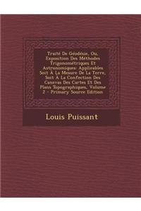 Traite de Geodesie, Ou, Exposition Des Methodes Trigonometriques Et Astronomiques: Applicables Soit a la Mesure de La Terre, Soit a la Confection Des Canevas Des Cartes Et Des Plans Topographiques, Volume 2
