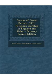 Census of Great Britain, 1851: Religious Worship in England and Wales - Primary Source Edition