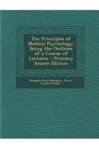 The Principles of Medical Psychology: Being the Outlines of a Course of Lectures