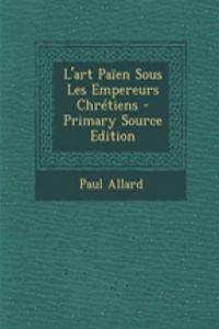 L'Art Paien Sous Les Empereurs Chretiens - Primary Source Edition