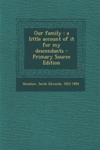 Our Family: A Little Account of It for My Descendants - Primary Source Edition