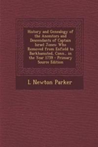 History and Genealogy of the Ancestors and Descendants of Captain Israel Jones: Who Removed from Enfield to Barkhamsted, Conn., in the Year 1759 - Primary Source Edition