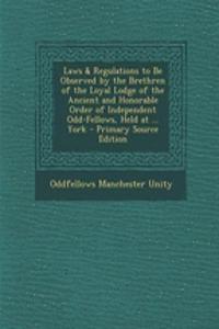 Laws & Regulations to Be Observed by the Brethren of the Loyal Lodge of the Ancient and Honorable Order of Independent Odd-Fellows, Held at ... York