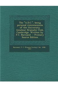 The A.D.C., Being Personal Reminiscences of the University Amateur Dramatic Club, Cambridge. Written by F.C. Burnand