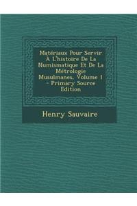 Materiaux Pour Servir A L'Histoire de La Numismatique Et de La Metrologie Musulmanes, Volume 1