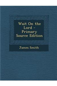 Wait on the Lord - Primary Source Edition