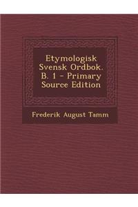 Etymologisk Svensk Ordbok. B. 1 - Primary Source Edition
