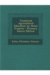 Vocational Agricultural Education by Home Projects - Primary Source Edition