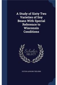 A Study of Sixty Two Varieties of Soy Beans With Special Reference to Wisconsin Conditions