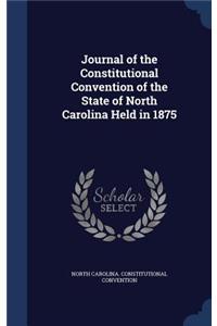 Journal of the Constitutional Convention of the State of North Carolina Held in 1875