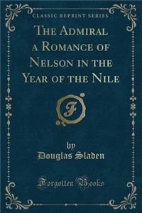 The Admiral a Romance of Nelson in the Year of the Nile (Classic Reprint)