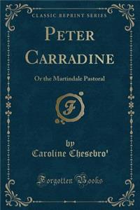 Peter Carradine: Or the Martindale Pastoral (Classic Reprint)