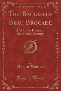 The Ballad of Beau Brocade: And Other Poems of the Xviiith Century (Classic Reprint)