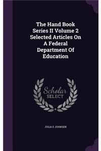 The Hand Book Series II Volume 2 Selected Articles on a Federal Department of Education