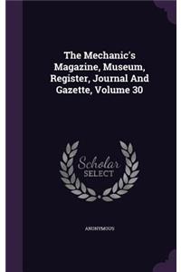 The Mechanic's Magazine, Museum, Register, Journal and Gazette, Volume 30
