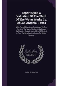 Report Upon a Valuation of the Plant of the Water Works Co. of San Antonio, Texas