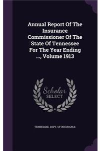 Annual Report of the Insurance Commissioner of the State of Tennessee for the Year Ending ..., Volume 1913