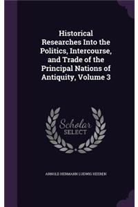 Historical Researches Into the Politics, Intercourse, and Trade of the Principal Nations of Antiquity, Volume 3