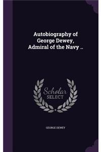 Autobiography of George Dewey, Admiral of the Navy ..