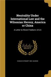 Neutrality Under International Law and the Wilsonian Heresy, America or China