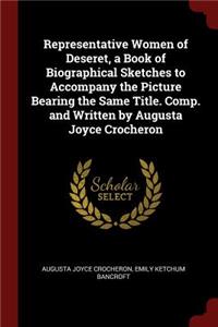 Representative Women of Deseret, a Book of Biographical Sketches to Accompany the Picture Bearing the Same Title. Comp. and Written by Augusta Joyce Crocheron