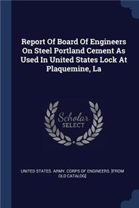 Report Of Board Of Engineers On Steel Portland Cement As Used In United States Lock At Plaquemine, La