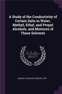 Study of the Conductivity of Certain Salts in Water, Methyl, Ethyl, and Propyl Alcohols, and Mixtures of These Solvents
