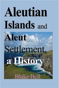 Aleutian Islands and Aleut Settlement, a History