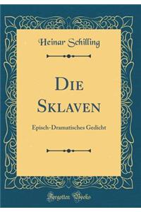 Die Sklaven: Episch-Dramatisches Gedicht (Classic Reprint)