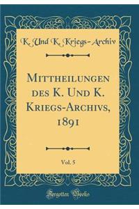 Mittheilungen Des K. Und K. Kriegs-Archivs, 1891, Vol. 5 (Classic Reprint)