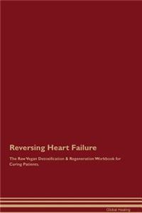 Reversing Heart Failure The Raw Vegan Detoxification & Regeneration Workbook for Curing Patients