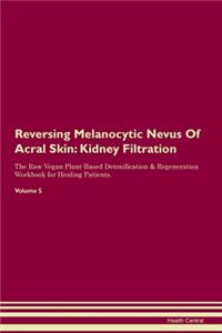 Reversing Melanocytic Nevus Of Acral Skin: Kidney Filtration The Raw Vegan Plant-Based Detoxification & Regeneration Workbook for Healing Patients. Volume 5