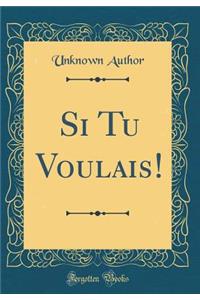 Si Tu Voulais! (Classic Reprint)
