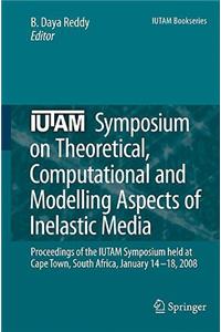 Iutam Symposium on Theoretical, Computational and Modelling Aspects of Inelastic Media