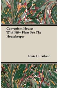 Convenient Houses - With Fifty Plans for the Housekeeper