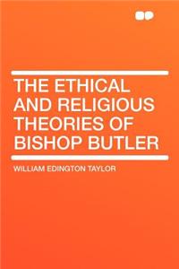 The Ethical and Religious Theories of Bishop Butler