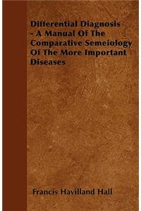 Differential Diagnosis - A Manual Of The Comparative Semeiology Of The More Important Diseases